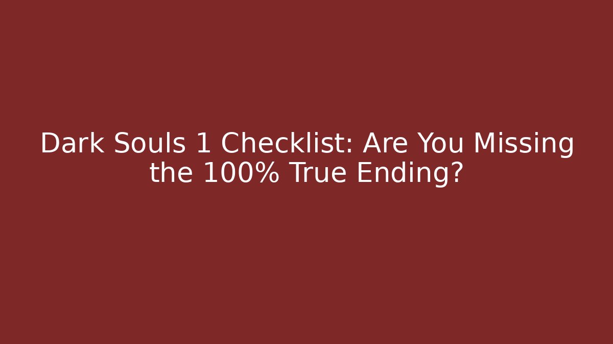 Dark Souls 1 Checklist: Are You Missing the 100% True Ending?