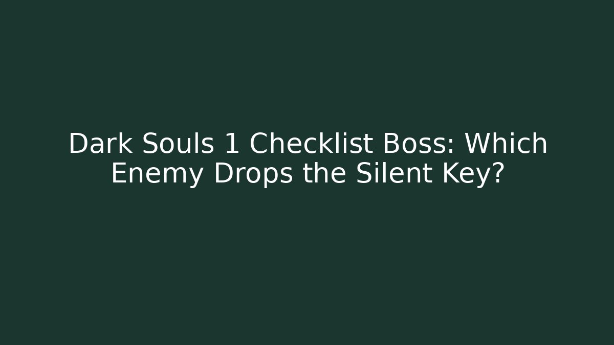 Dark Souls 1 Checklist Boss: Which Enemy Drops the Silent Key?