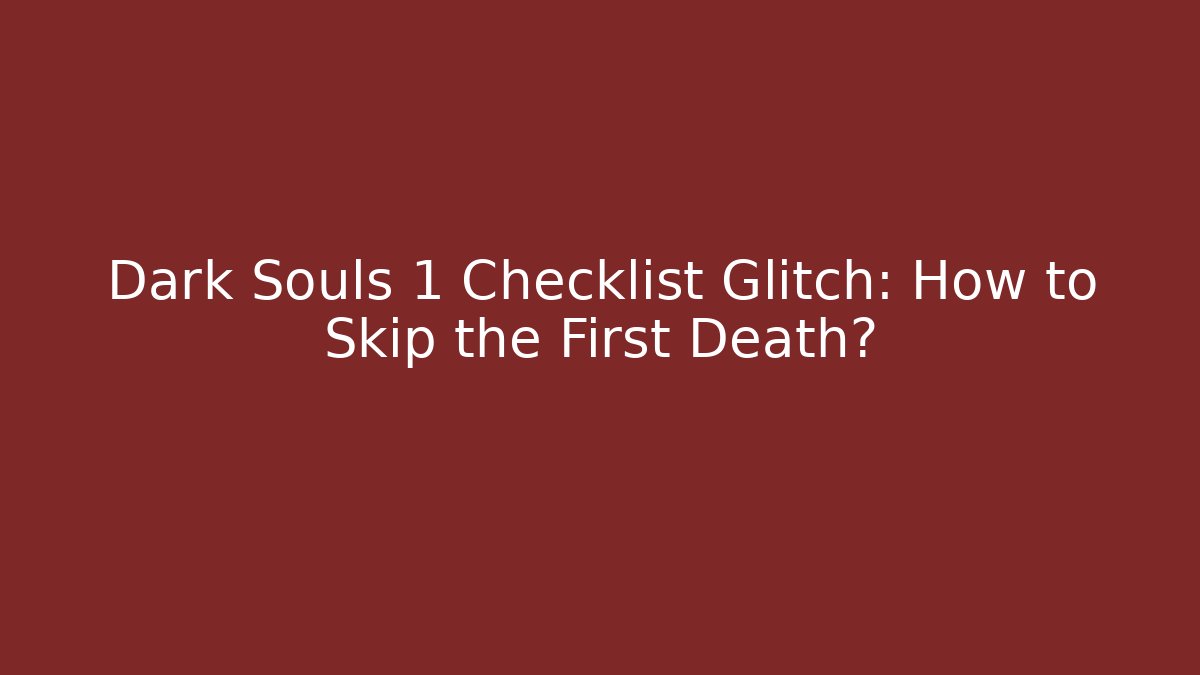 Dark Souls 1 Checklist Glitch: How to Skip the First Death?