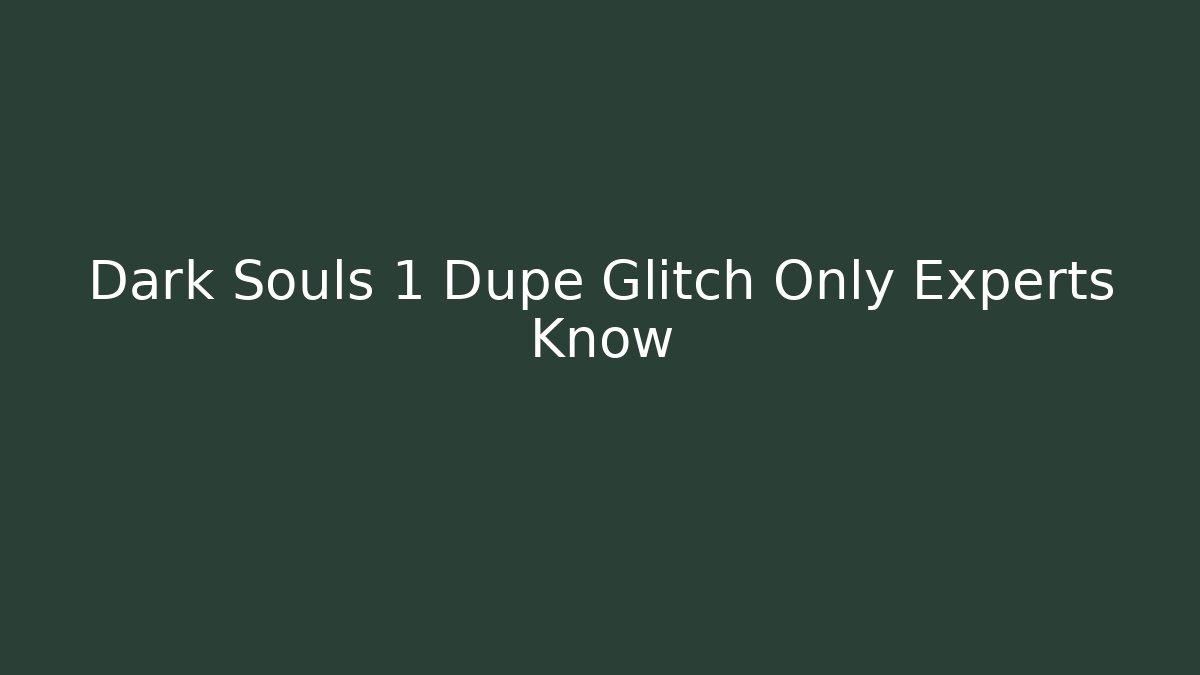 Dark Souls 1 Dupe Glitch Only Experts Know