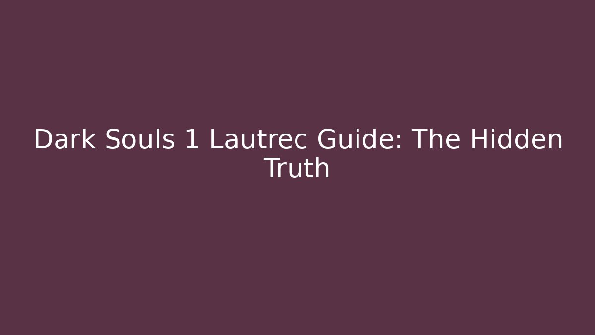 Dark Souls 1 Lautrec Guide: The Hidden Truth - Felix Cat Insurance