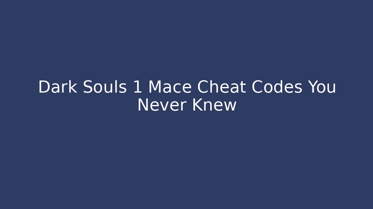Dark Souls 1 Mace Cheat Codes You Never Knew