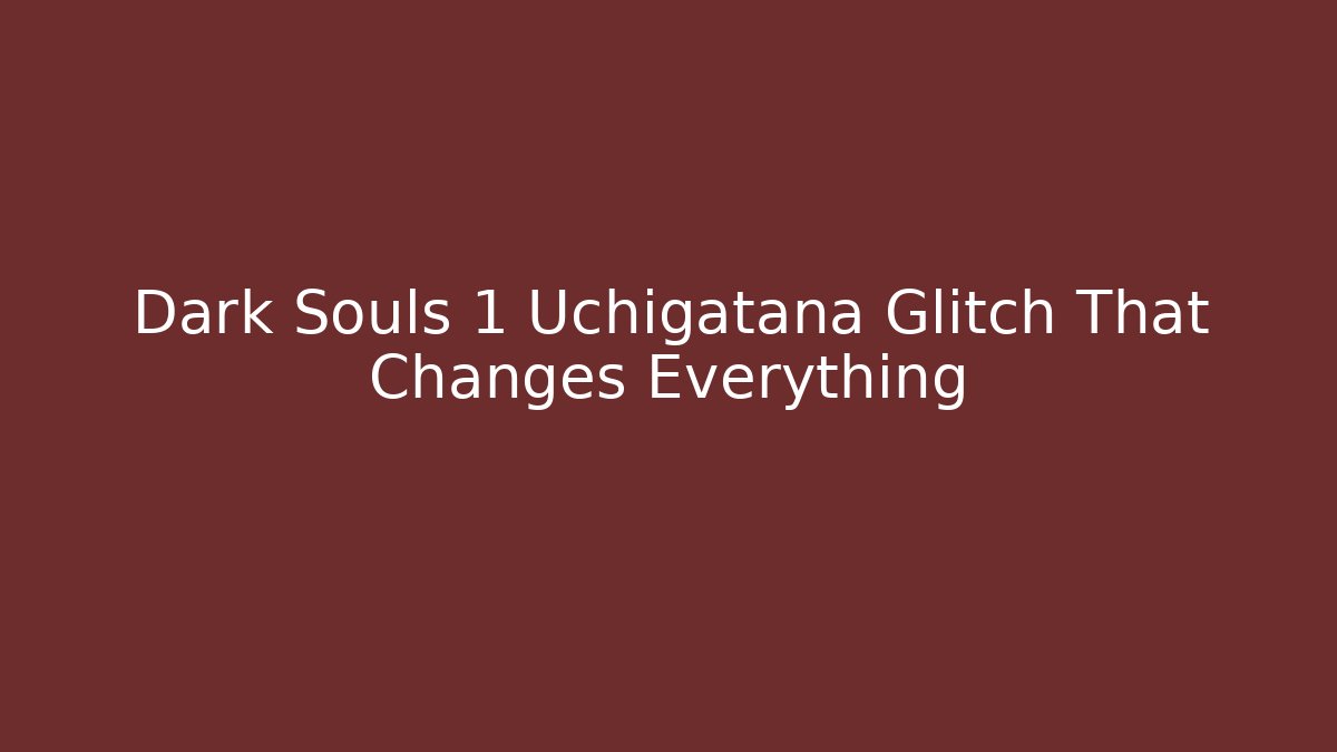 Dark Souls 1 Uchigatana Glitch That Changes Everything