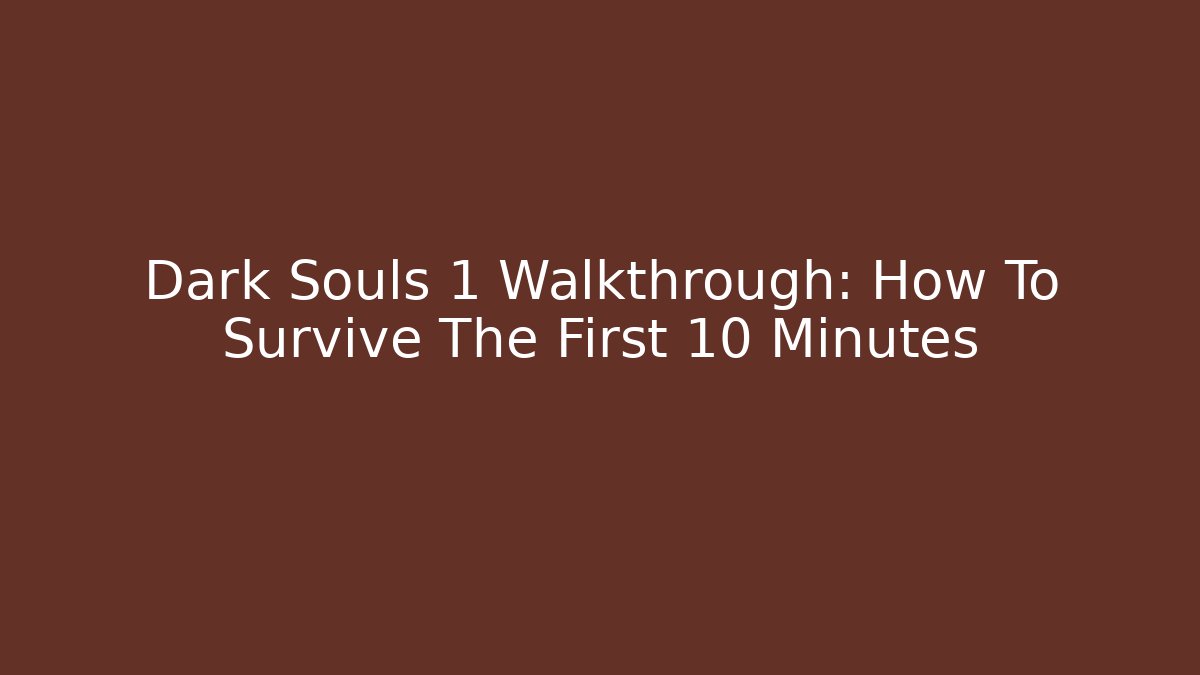 Dark Souls 1 Walkthrough: How To Survive The First 10 Minutes