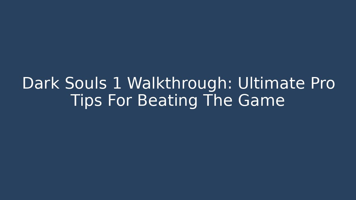 Dark Souls 1 Walkthrough: Ultimate Pro Tips For Beating The Game - Felix Cat Insurance