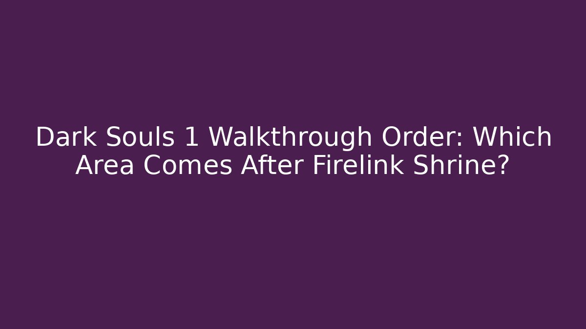Dark Souls 1 Walkthrough Order: Which Area Comes After Firelink Shrine?