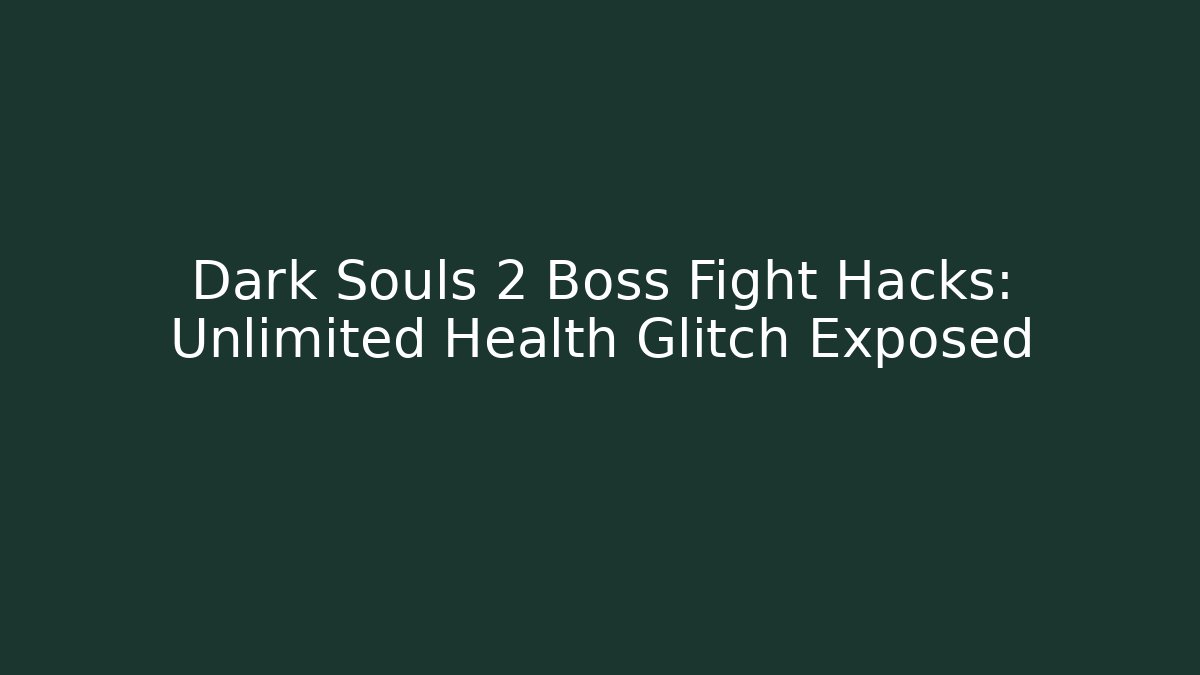 Dark Souls 2 Boss Fight Hacks: Unlimited Health Glitch Exposed