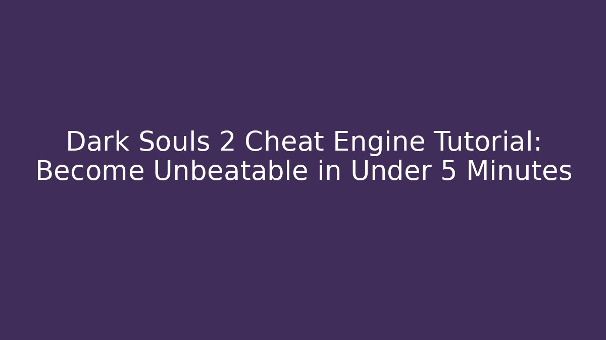 Dark Souls 2 Cheat Engine Tutorial: Become Unbeatable in Under 5 Minutes