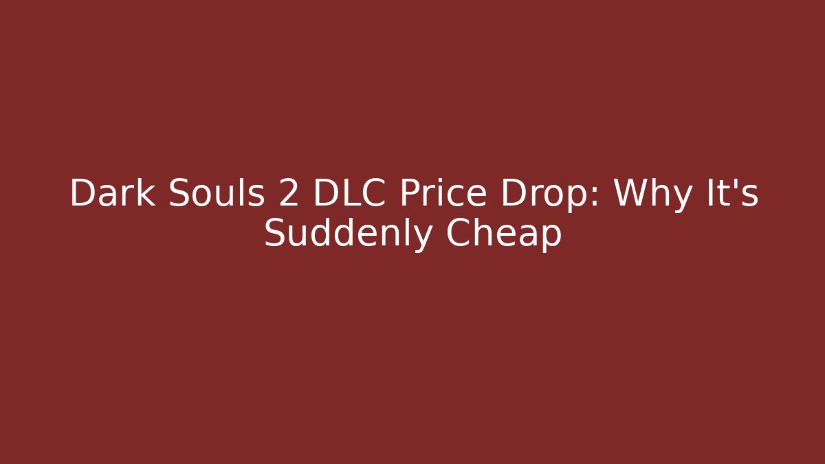 Dark Souls 2 DLC Price Drop: Why It’s Suddenly Cheap