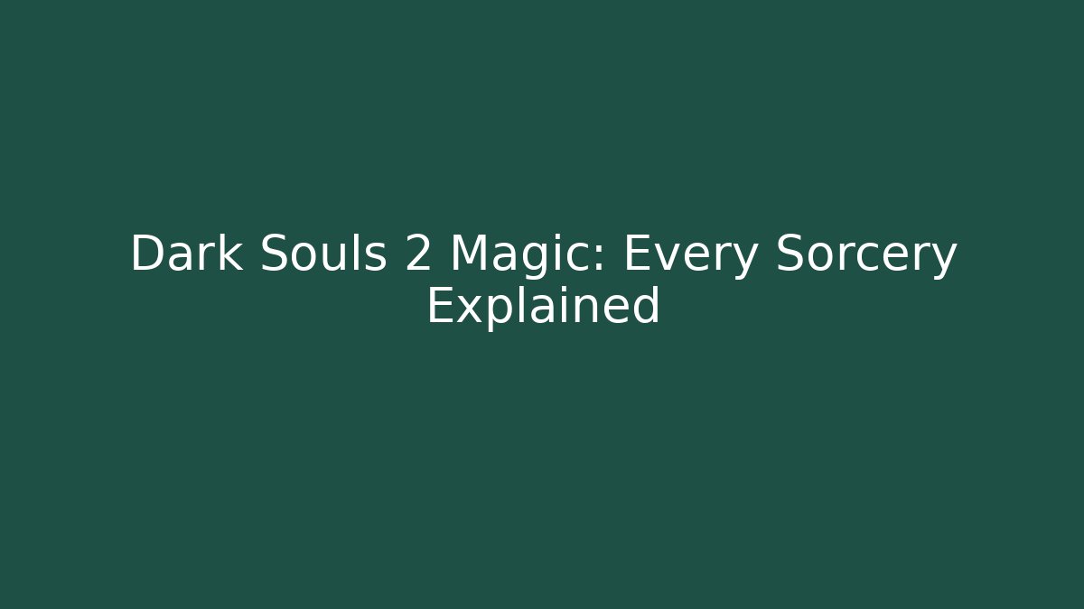 Dark Souls 2 Magic: Every Sorcery Explained