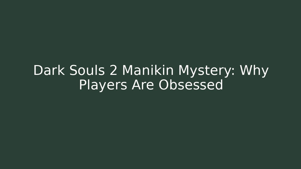 Dark Souls 2 Manikin Mystery: Why Players Are Obsessed