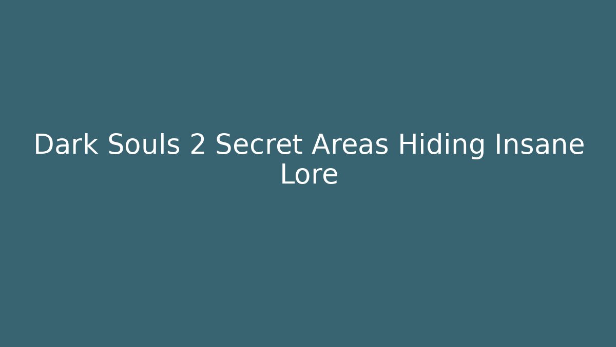 Dark Souls 2 Secret Areas Hiding Insane Lore