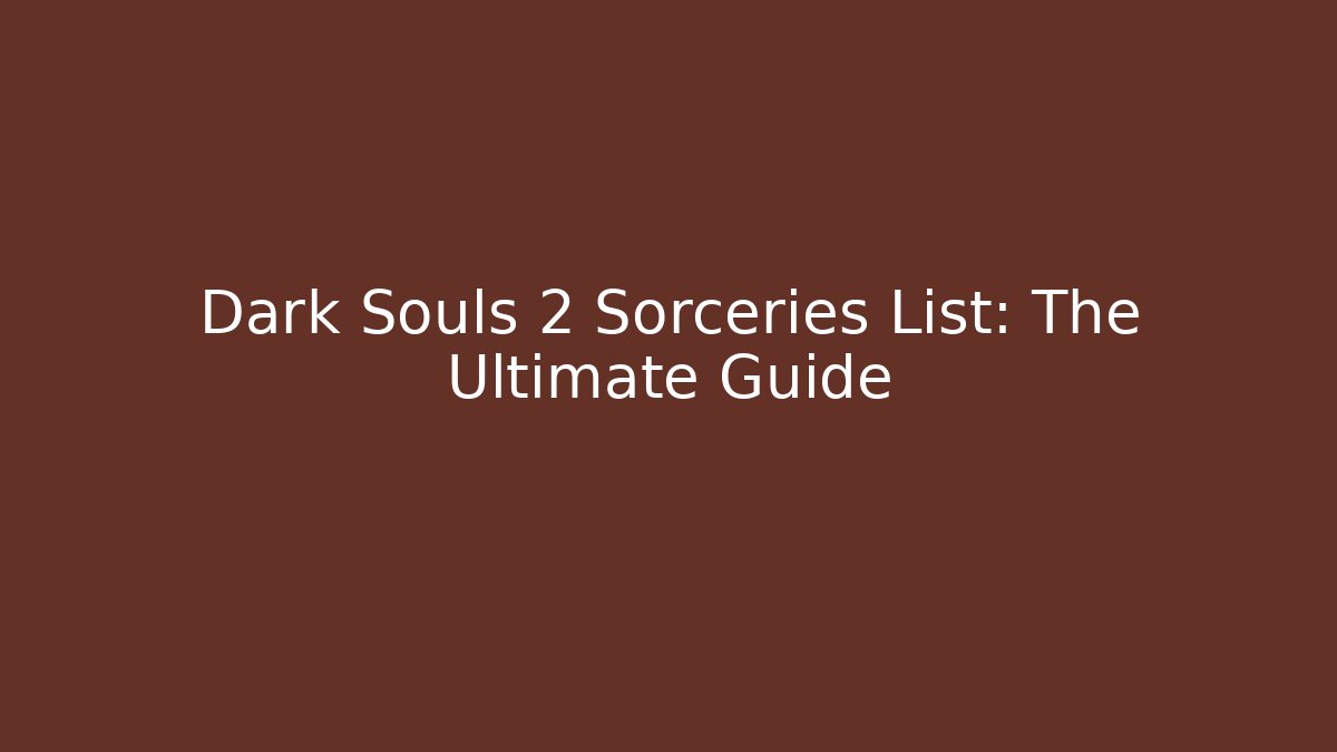Dark Souls 2 Sorceries List: The Ultimate Guide
