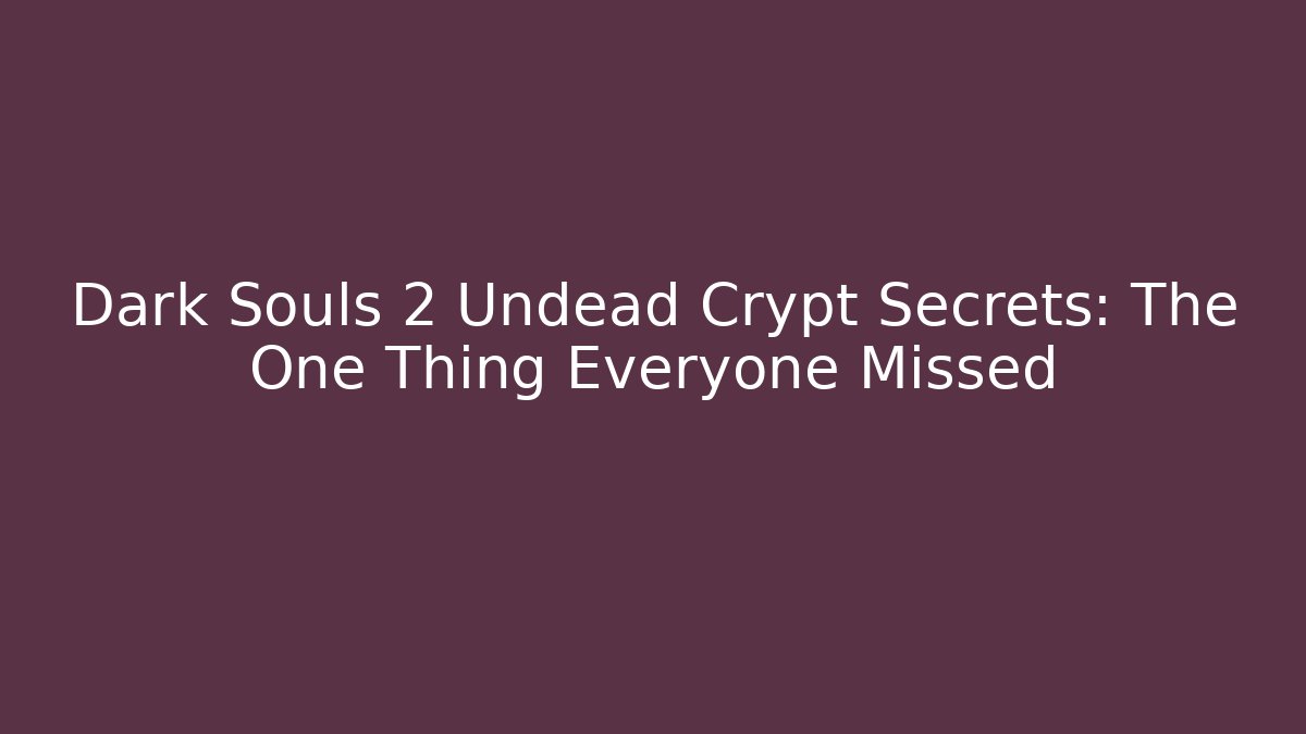 Dark Souls 2 Undead Crypt Secrets: The One Thing Everyone Missed - Felix Cat Insurance