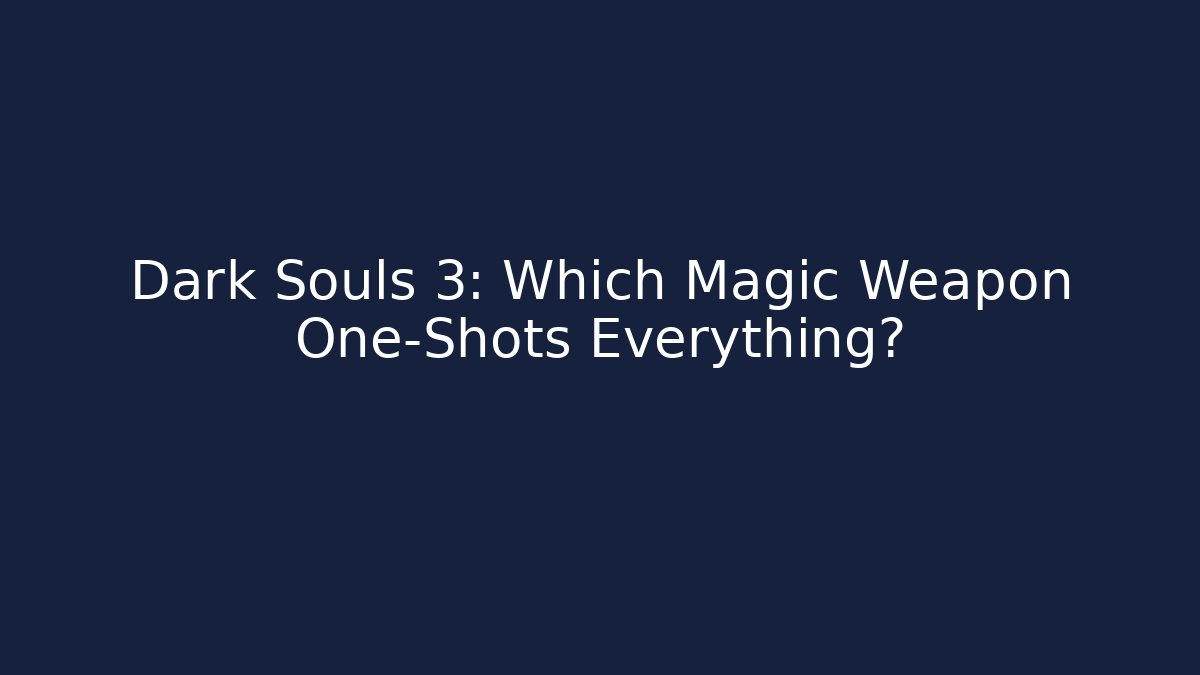 Dark Souls 3: Which Magic Weapon One-Shots Everything? - Felix Cat Insurance