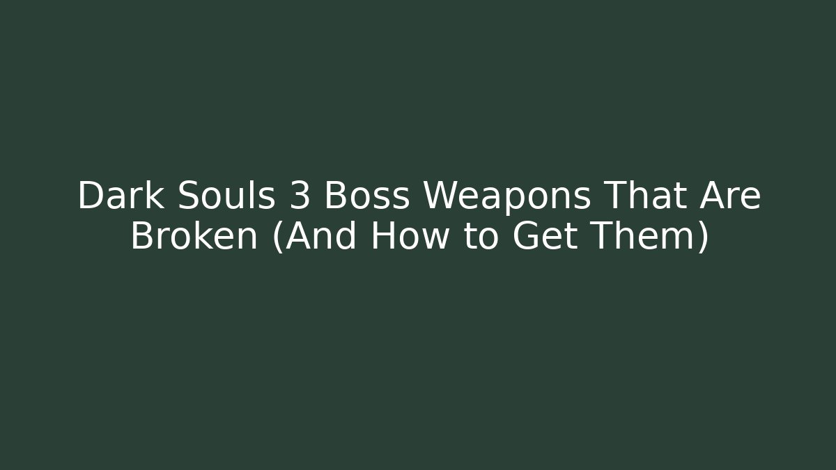 Dark Souls 3 Boss Weapons That Are Broken (And How to Get Them)