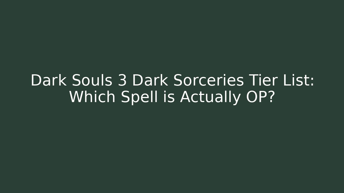 Dark Souls 3 Dark Sorceries Tier List: Which Spell is Actually OP?