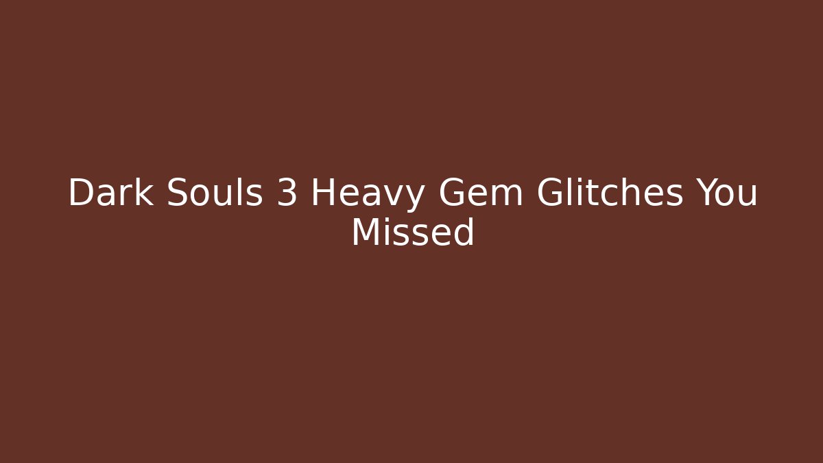 Dark Souls 3 Heavy Gem Glitches You Missed