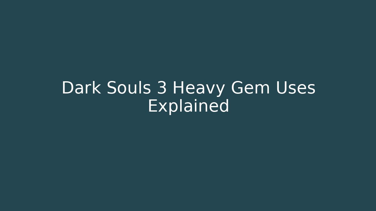 Dark Souls 3 Heavy Gem Uses Explained