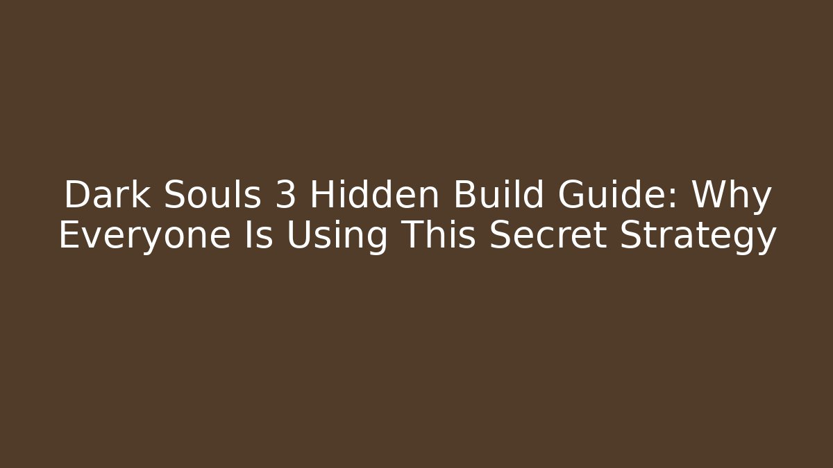 Dark Souls 3 Hidden Build Guide: Why Everyone Is Using This Secret Strategy