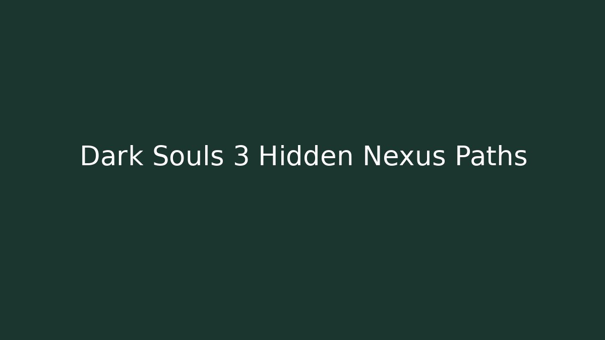 Dark Souls 3 Hidden Nexus Paths