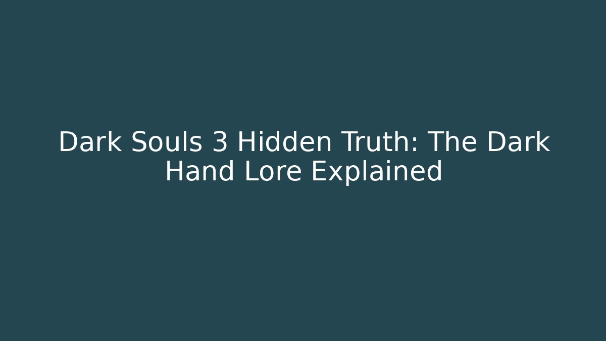 Dark Souls 3 Hidden Truth: The Dark Hand Lore Explained