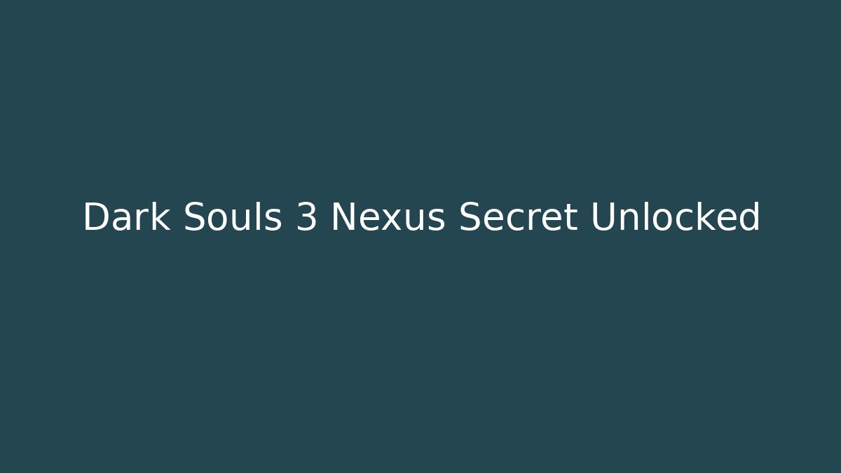 Dark Souls 3 Nexus Secret Unlocked