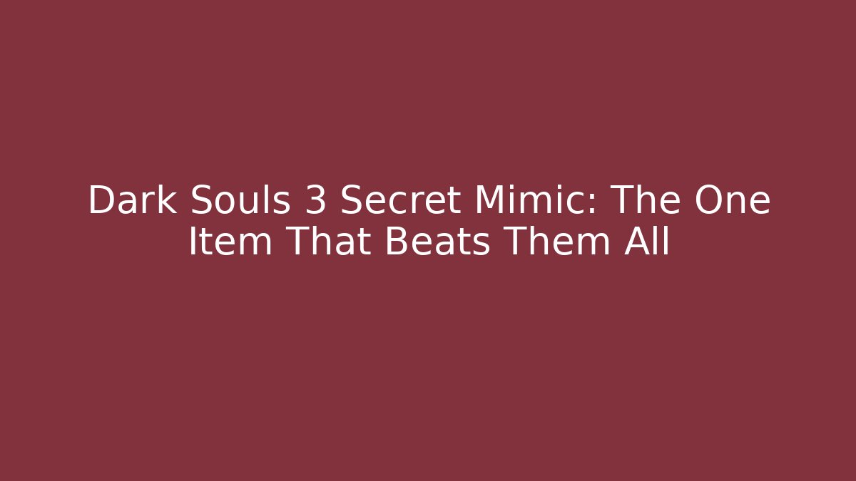 Dark Souls 3 Secret Mimic: The One Item That Beats Them All