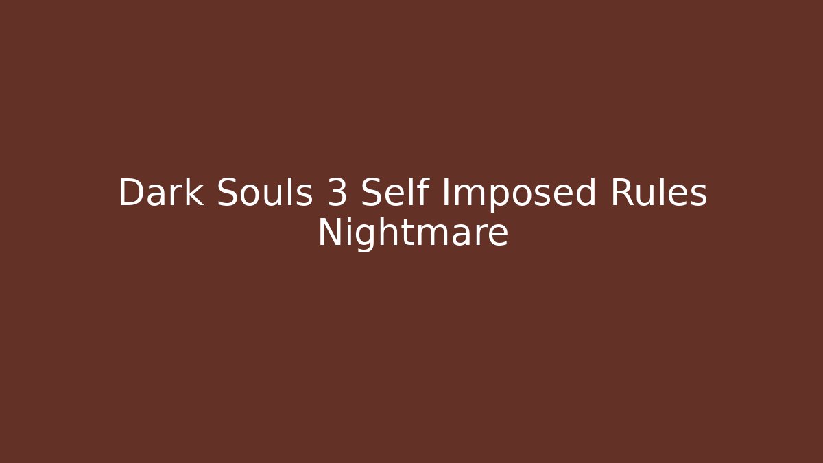 Dark Souls 3 Self Imposed Rules Nightmare