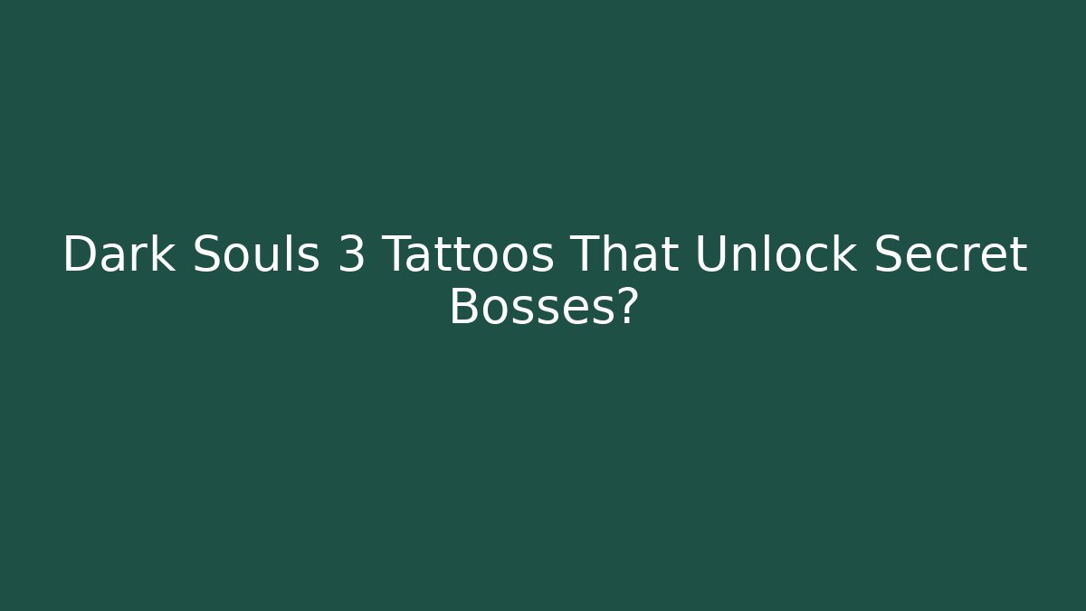 Dark Souls 3 Tattoos That Unlock Secret Bosses?