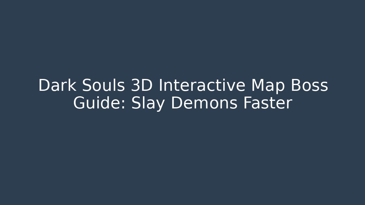 Dark Souls 3D Interactive Map Boss Guide: Slay Demons Faster