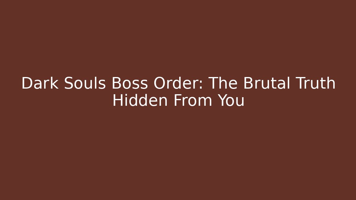 Dark Souls Boss Order: The Brutal Truth Hidden From You