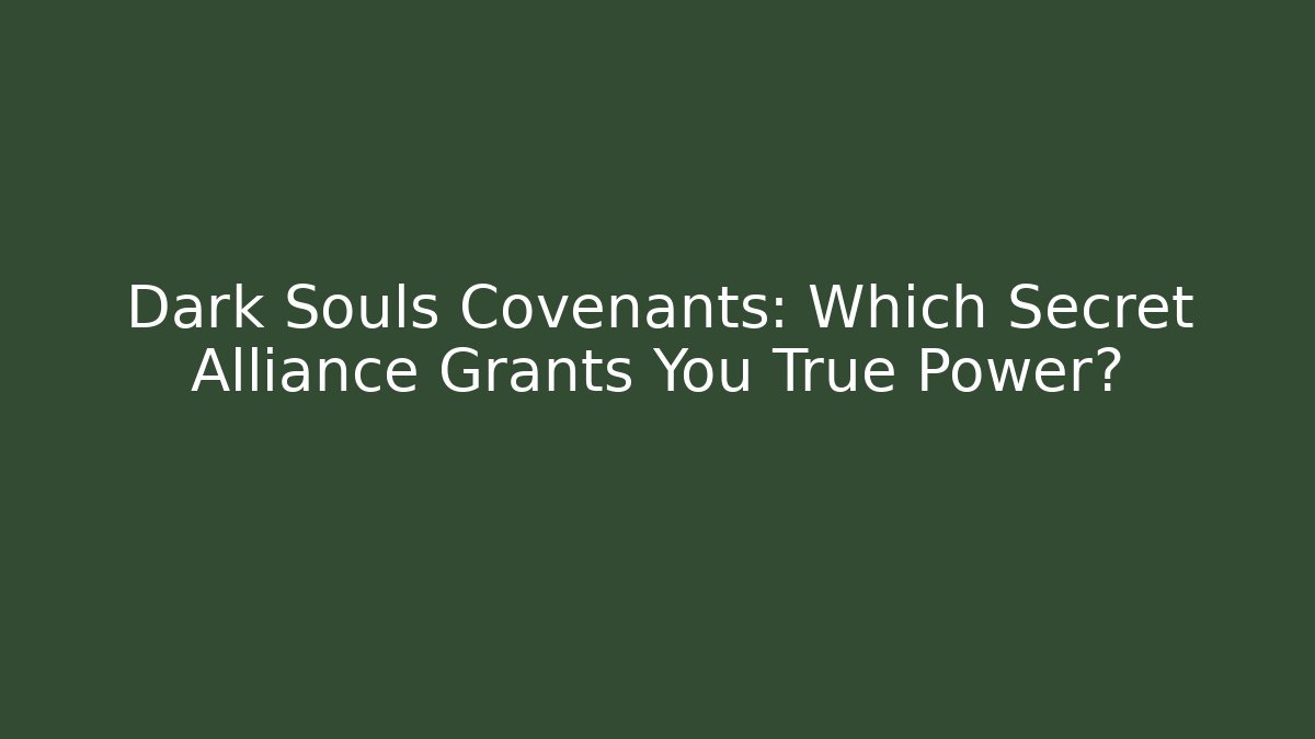 Dark Souls Covenants: Which Secret Alliance Grants You True Power?
