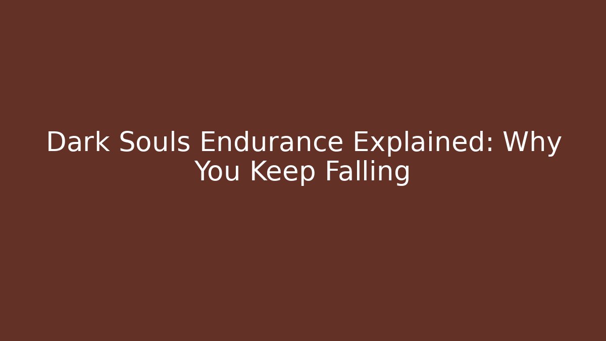 Dark Souls Endurance Explained: Why You Keep Falling