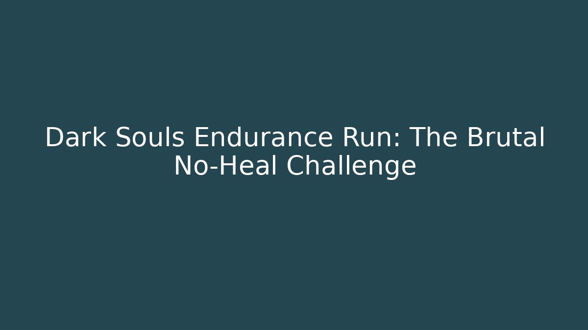 Dark Souls Endurance Run: The Brutal No-Heal Challenge