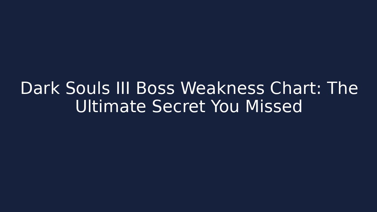 Dark Souls III Boss Weakness Chart: The Ultimate Secret You Missed