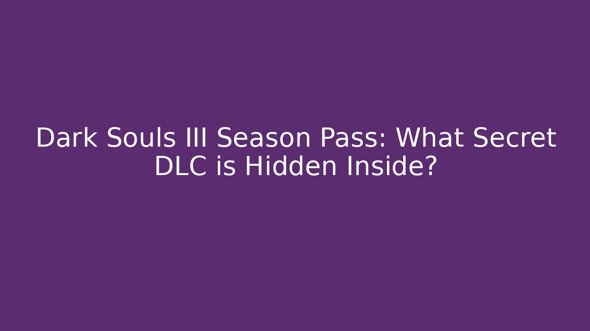 Dark Souls III Season Pass: What Secret DLC is Hidden Inside?
