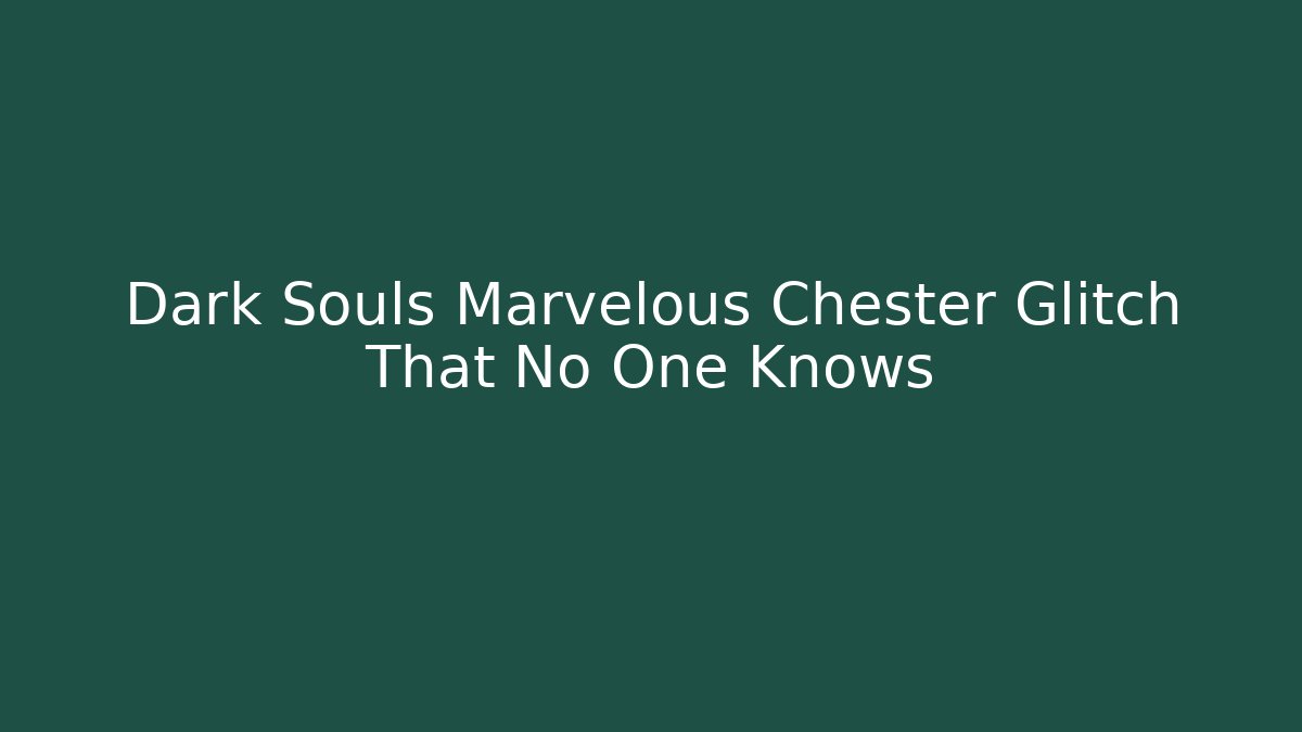 Dark Souls Marvelous Chester Glitch That No One Knows