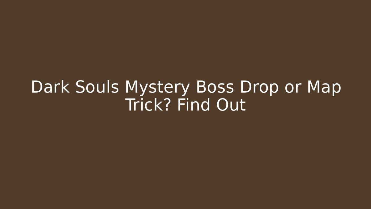Dark Souls Mystery Boss Drop or Map Trick? Find Out