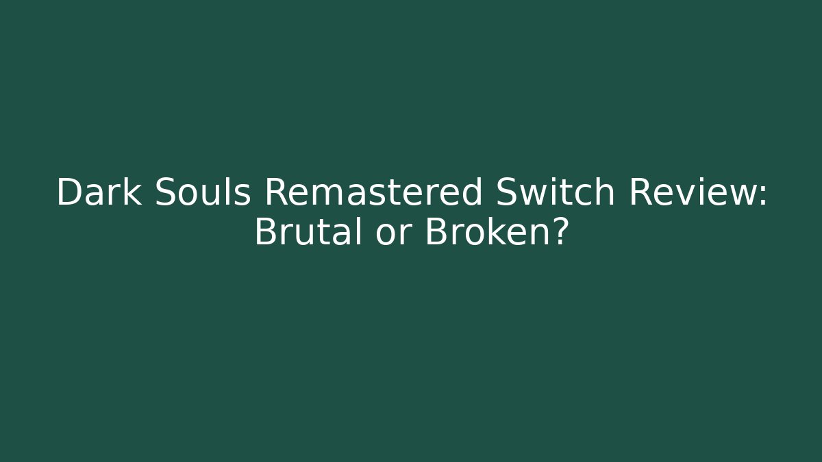 Dark Souls Remastered Switch Review: Brutal or Broken?