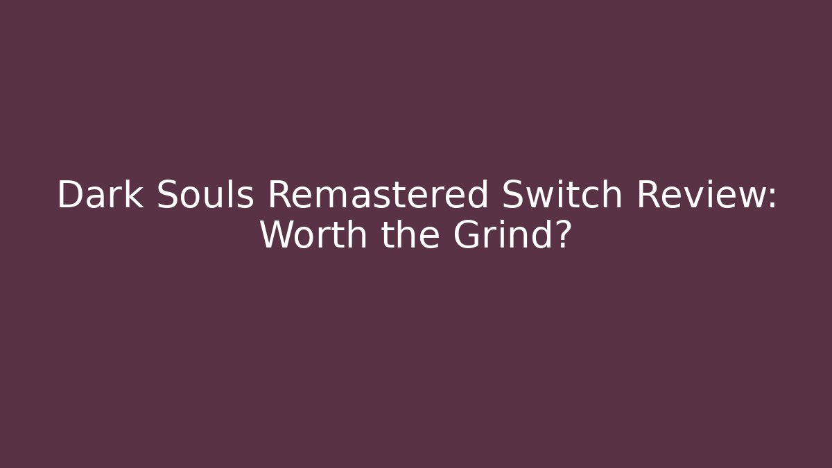 Dark Souls Remastered Switch Review: Worth the Grind?