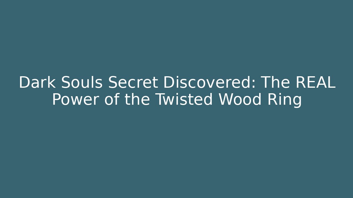 Dark Souls Secret Discovered: The REAL Power of the Twisted Wood Ring