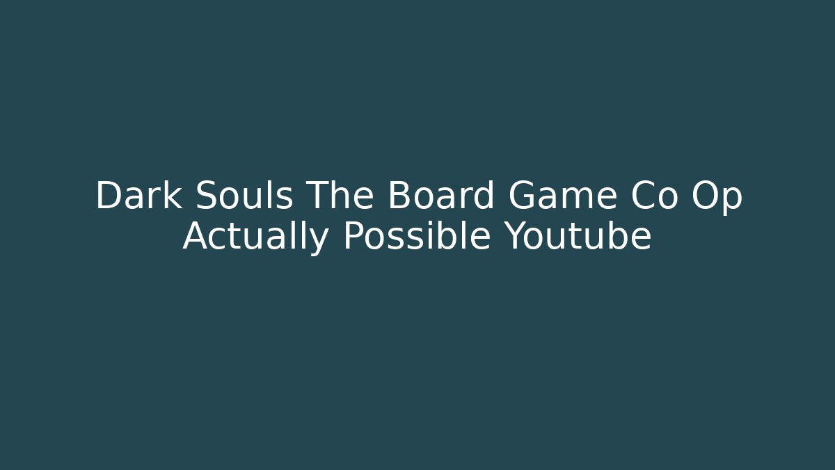 Dark Souls The Board Game Co Op Actually Possible Youtube - Felix Cat Insurance