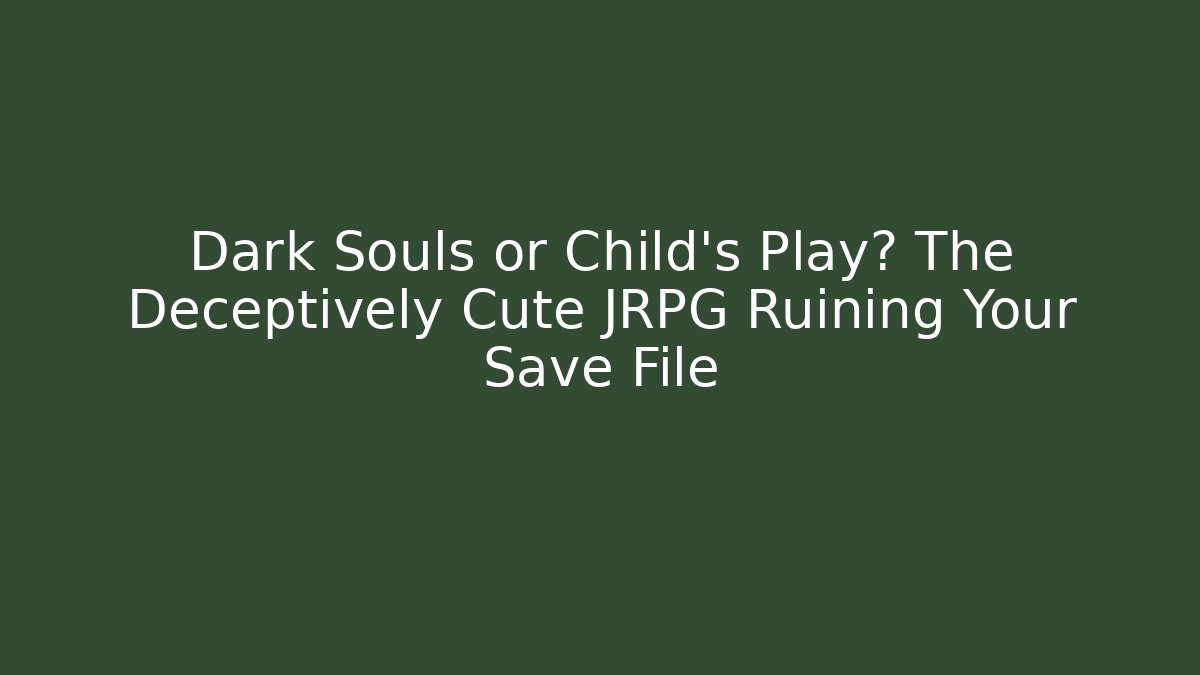 Dark Souls or Child's Play? The Deceptively Cute JRPG Ruining Your Save File