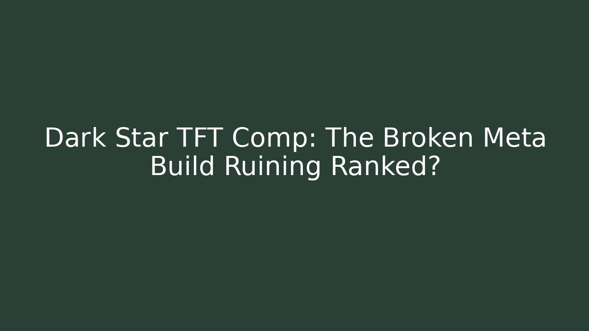 Dark Star TFT Comp: The Broken Meta Build Ruining Ranked?