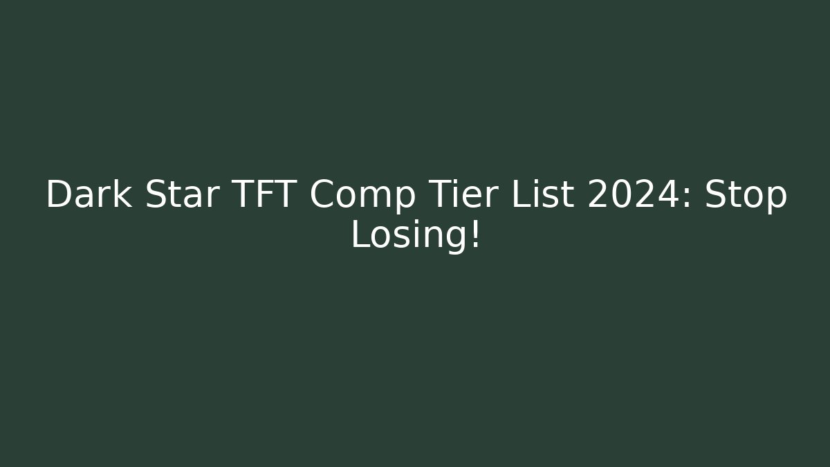 Dark Star TFT Comp Tier List 2024: Stop Losing!