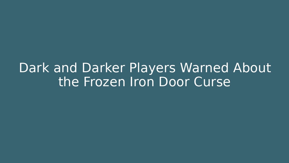 Dark and Darker Players Warned About the Frozen Iron Door Curse