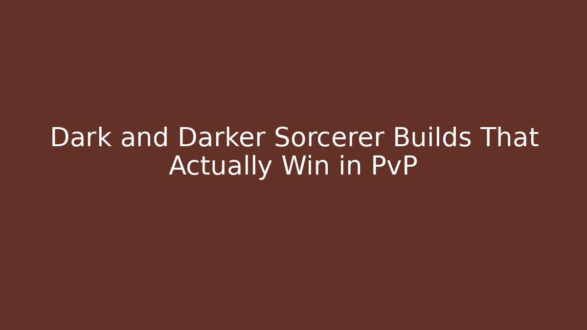 Dark and Darker Sorcerer Builds That Actually Win in PvP