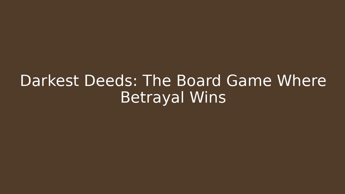 Darkest Deeds: The Board Game Where Betrayal Wins