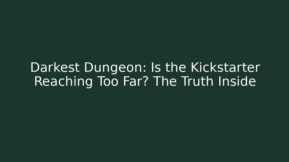 Darkest Dungeon: Is the Kickstarter Reaching Too Far? The Truth Inside - Felix Cat Insurance